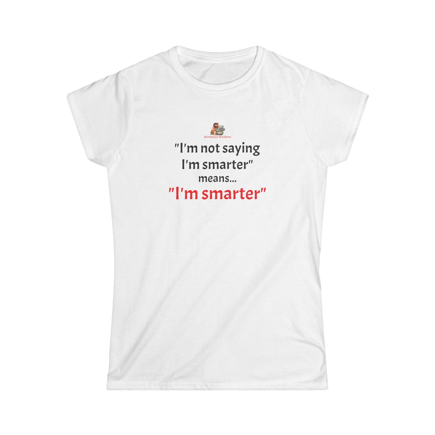 Workplace Wisdoms 'I'm Smarter' Women's Softstyle Tee