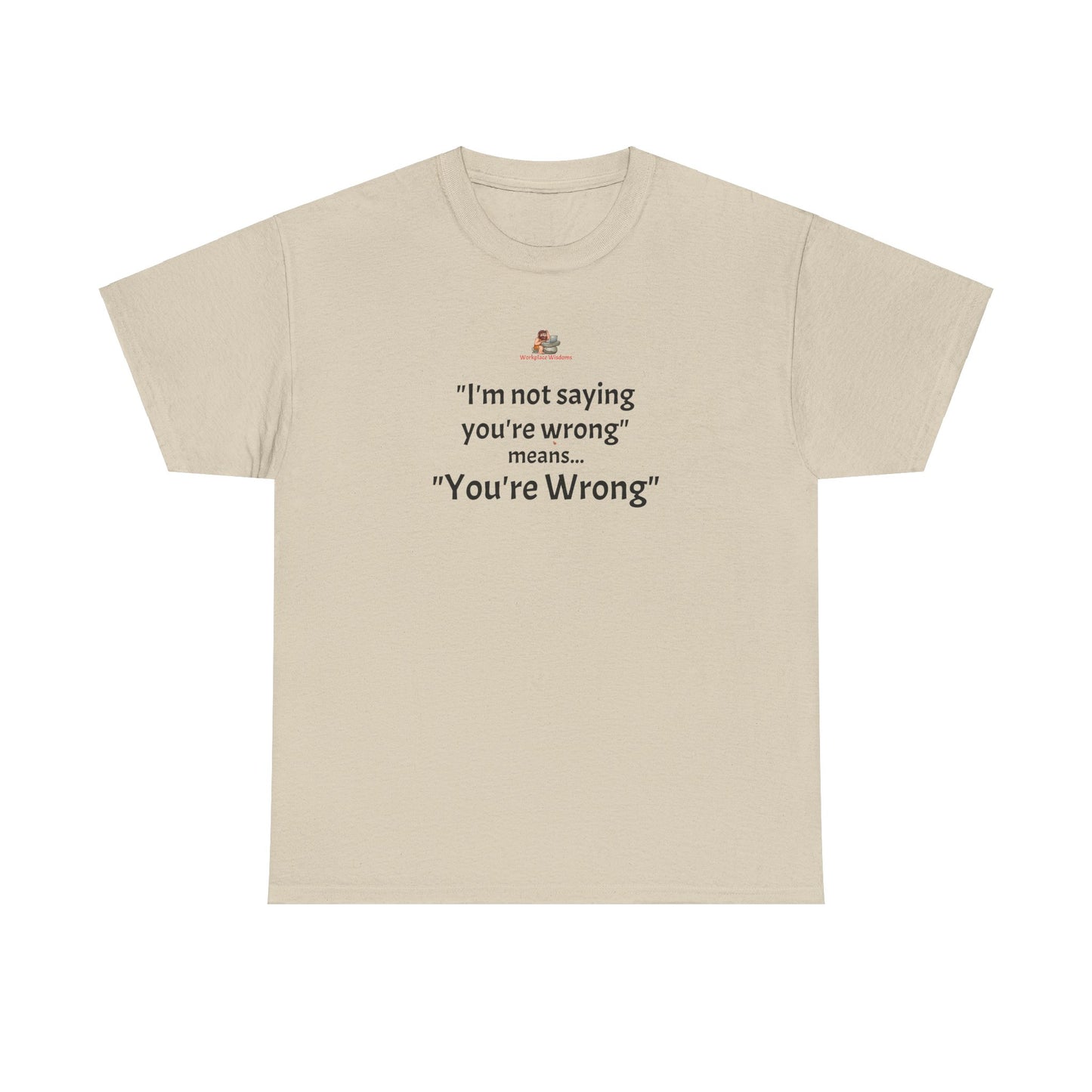 Workplace Wisdoms 'You're wrong' - Heavy Cotton Tee