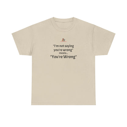 Workplace Wisdoms 'You're wrong' - Heavy Cotton Tee