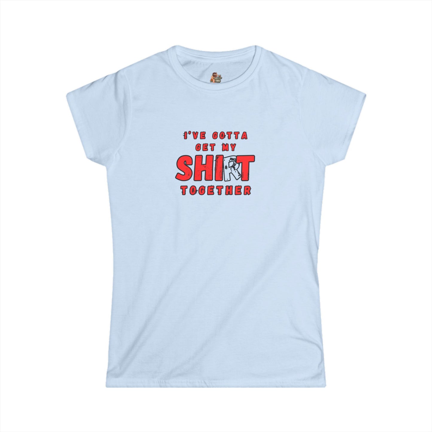 Workplace Wisdoms 'Shit Shirt Together' Women's Softstyle Tee
