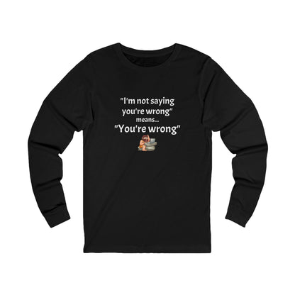 Workplace Wisdoms 'You're wrong' Long Sleeve Tee