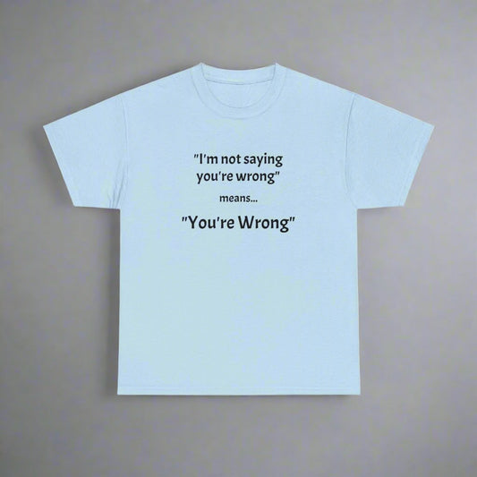 You're wrong - Unisex Heavy Cotton Tee