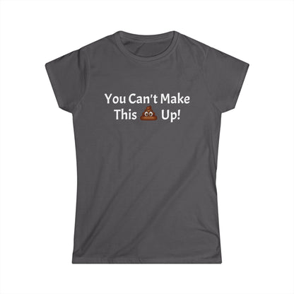 Workplace Wisdoms 'Can't make this up' Women's Softstyle Tee