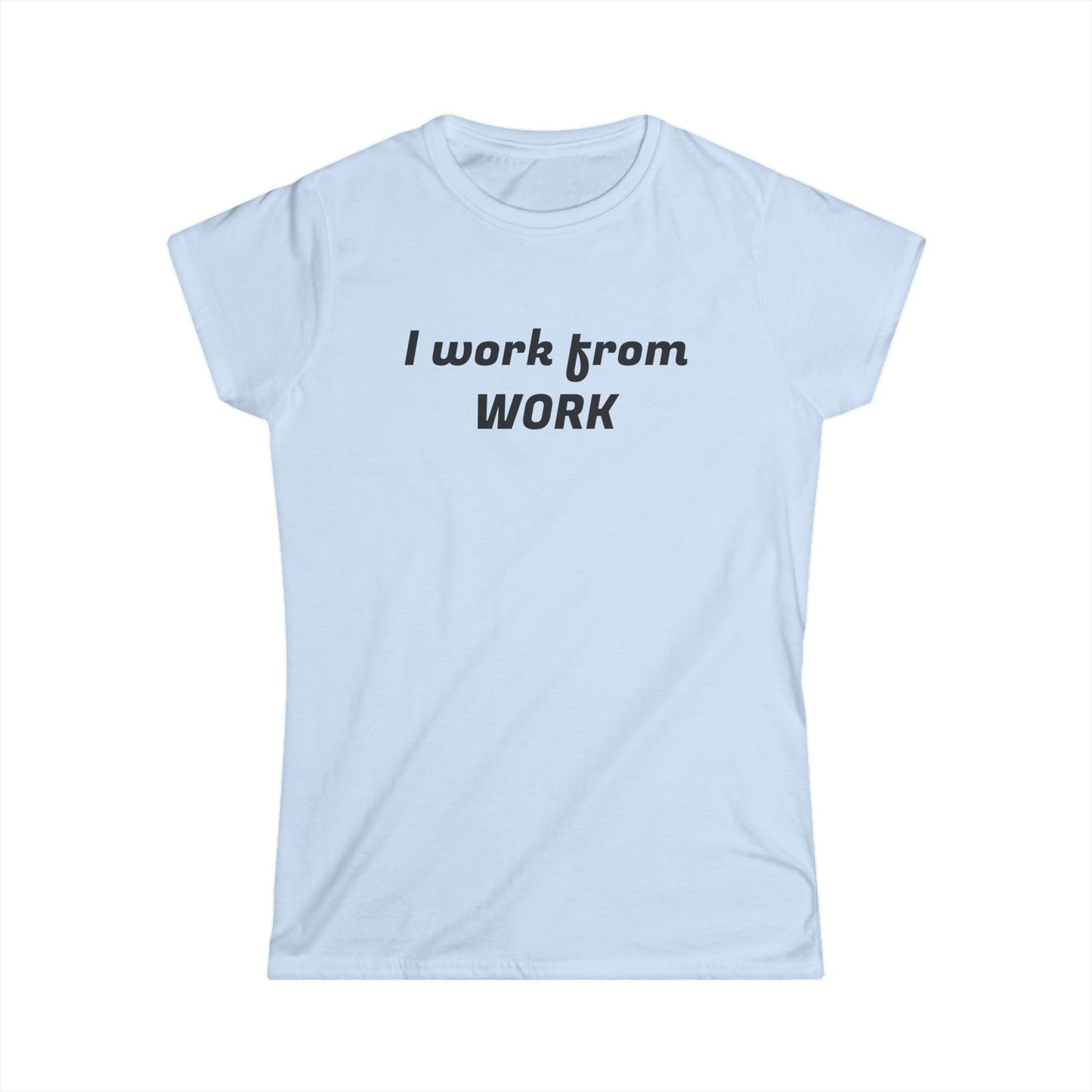 I work from work - Women's Softstyle Tee