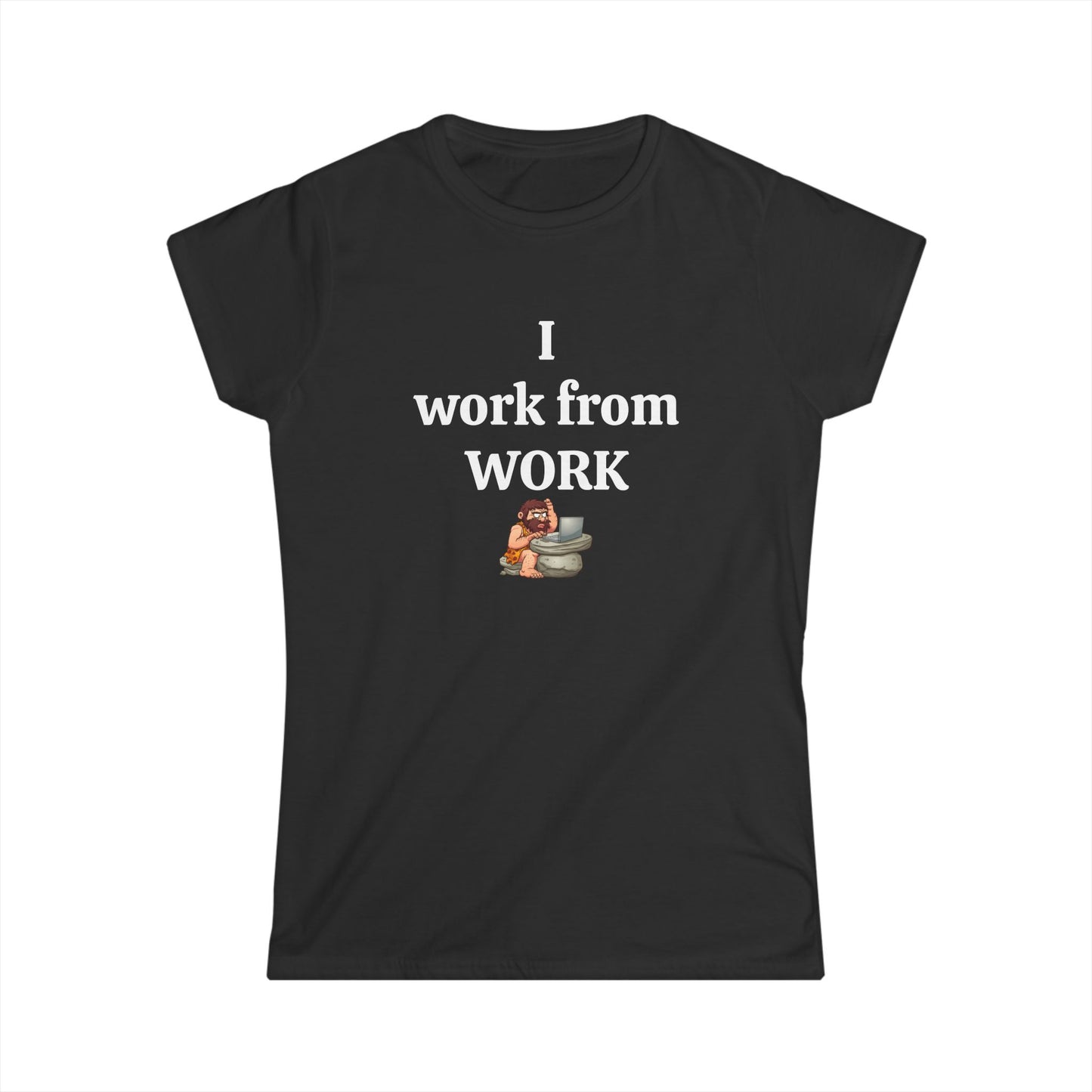 Workplace Wisdoms 'I work from work' Women's Softstyle Tee