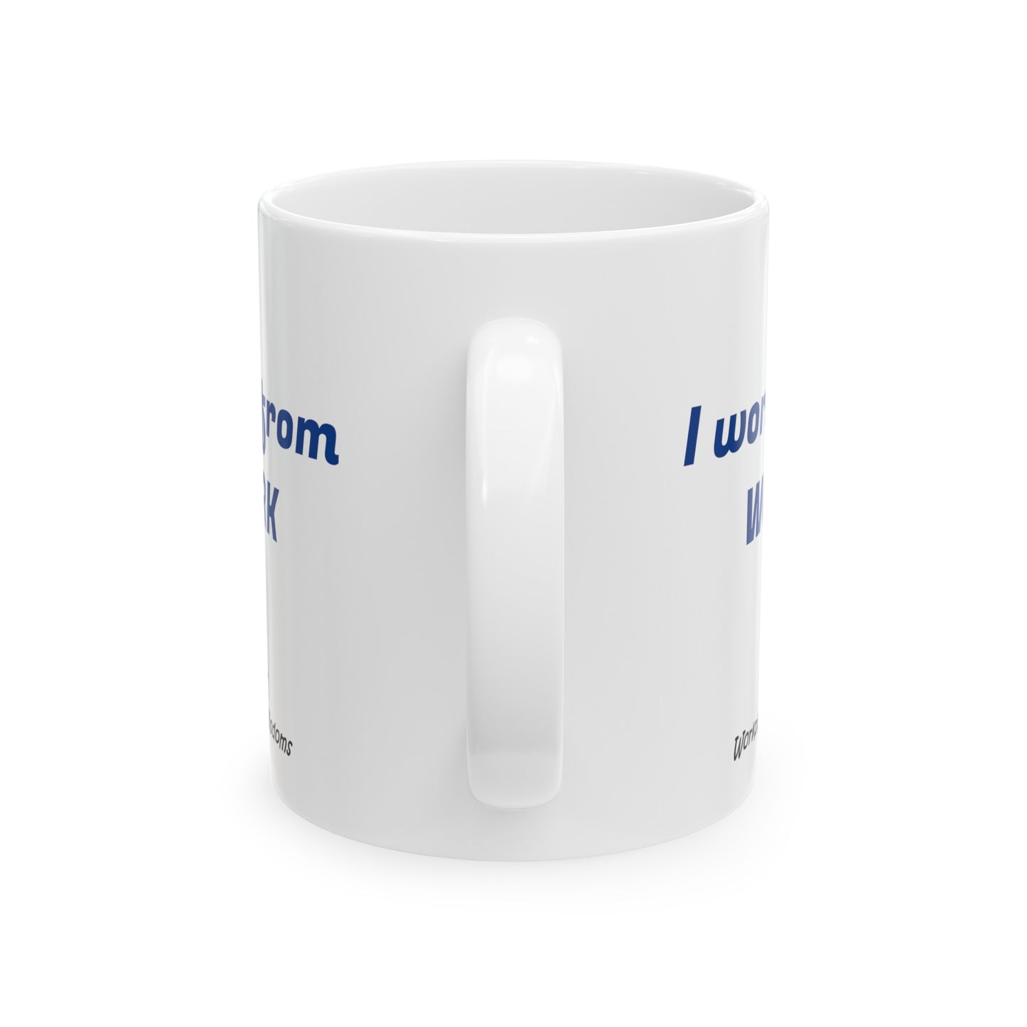 I work from work - Ceramic Mug 11oz